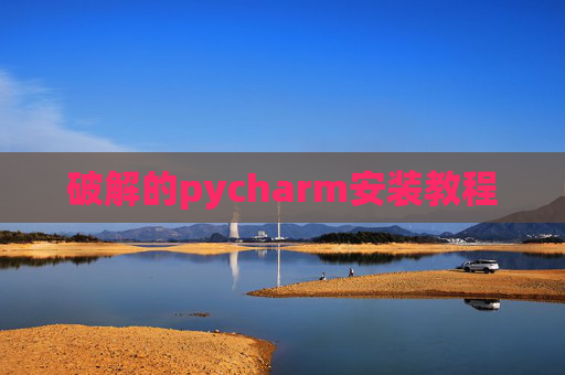 破解的pycharm安装教程 破解的pycharm安装教程